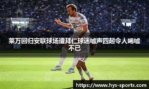 莱万回归安联球场遭拜仁球迷嘘声四起令人唏嘘不已