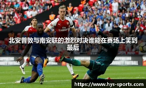 北安普敦与南安联的激烈对决谁能在赛场上笑到最后